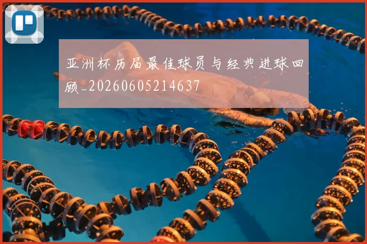 亚洲杯历届最佳球员与经典进球回顾_20260605214637